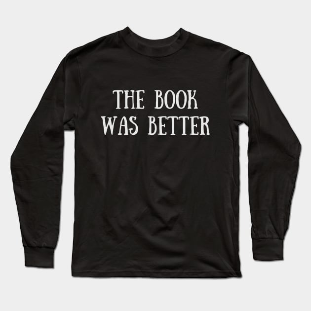 The Book Was Better - Funny Quote Long Sleeve T-Shirt by Celestial Mystery